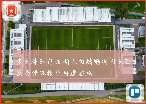 多支球队包括湖人向鹈鹕询问米西交易情况报价均遭拒绝