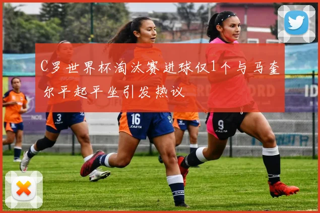 C罗世界杯淘汰赛进球仅1个与马奎尔平起平坐引发热议